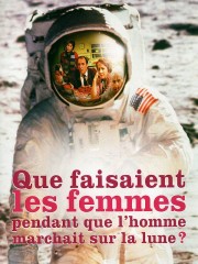 Affiche : Que Faisaient Les Femmes… Pendant Que L’Homme Marchait Sur La Lune ? Affiche : Que Faisaient Les Femmes… Pendant Que L’Homme Marchait Sur La Lune ?