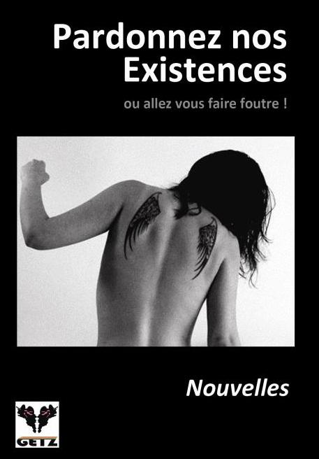 Affiche : Pardonnez nos existences ou allez vous faire foutre ! – Association GETZ Couverture du livre : Pardonnez nos existences ou allez vous faire foutre ! – Association GETZ