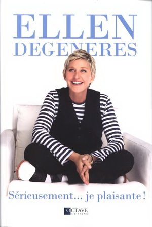 Affiche : Sérieusement… Je Plaisante ! d’Ellen DeGeneres Couverture du livre : Sérieusement… Je Plaisante ! d’Ellen DeGeneres