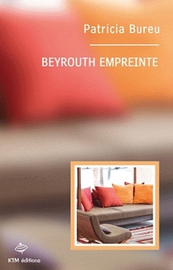 Affiche : Beyrouth Empreinte de Patricia Bureu Couverture du livre : Beyrouth Empreinte de Patricia Bureu