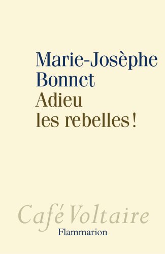 Affiche : Adieu les Rebelles ! de Marie-Josèphe Bonnet Couverture du livre : Adieu les Rebelles ! de Marie-Josèphe Bonnet