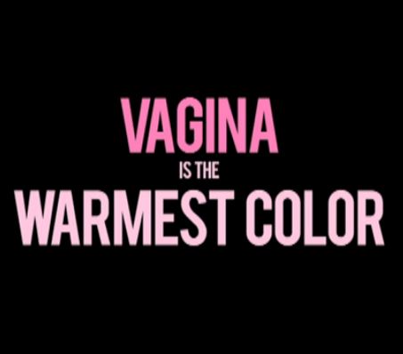 Vagina is the warmest color - la vie de vagin